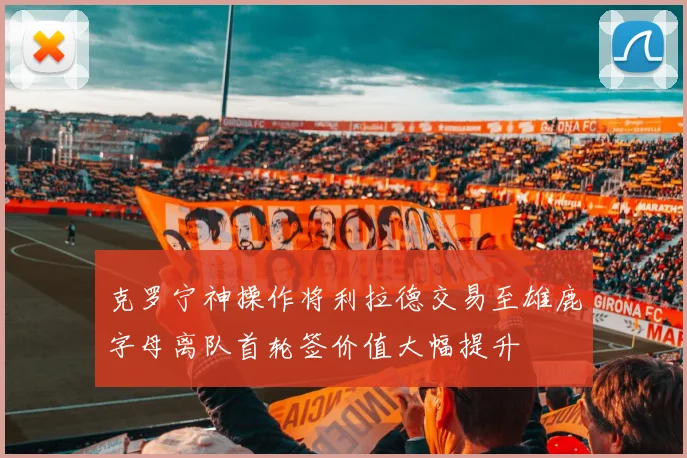 克罗宁神操作将利拉德交易至雄鹿字母离队首轮签价值大幅提升